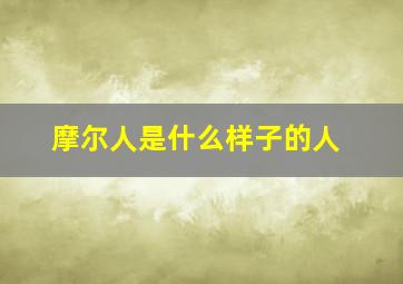 摩尔人是什么样子的人