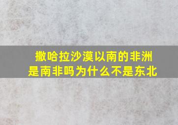 撒哈拉沙漠以南的非洲是南非吗为什么不是东北