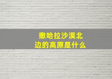 撒哈拉沙漠北边的高原是什么