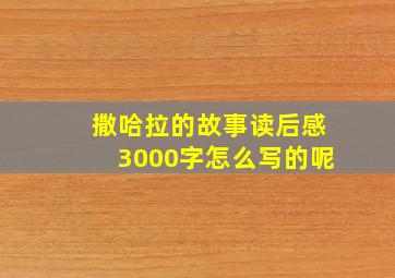 撒哈拉的故事读后感3000字怎么写的呢