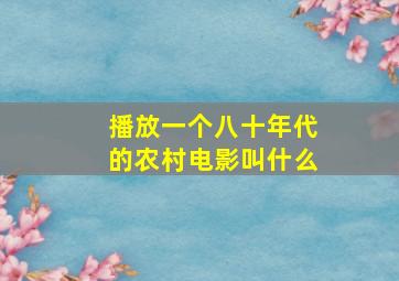 播放一个八十年代的农村电影叫什么