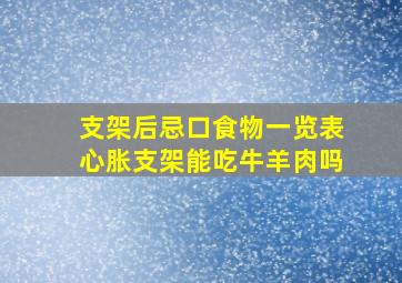 支架后忌口食物一览表心胀支架能吃牛羊肉吗