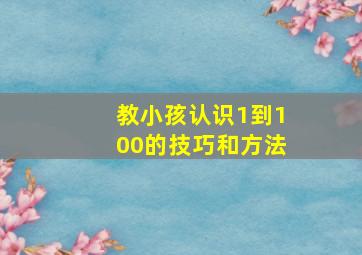 教小孩认识1到100的技巧和方法