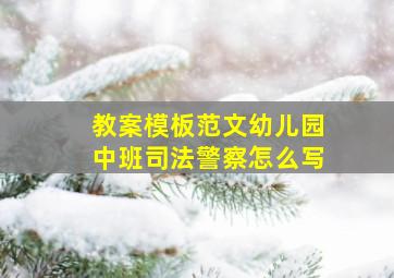 教案模板范文幼儿园中班司法警察怎么写