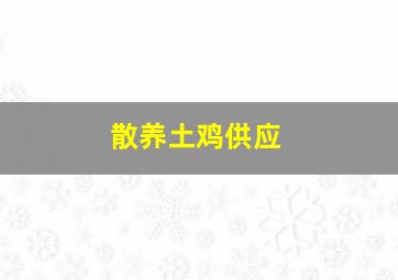 散养土鸡供应