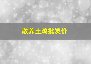 散养土鸡批发价