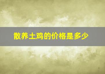 散养土鸡的价格是多少