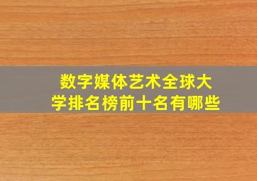 数字媒体艺术全球大学排名榜前十名有哪些