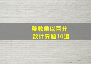 整数乘以百分数计算题10道