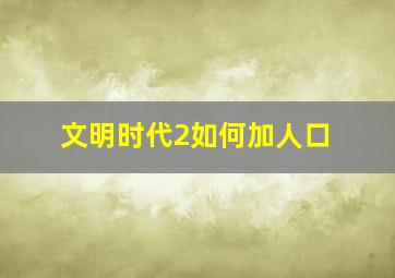 文明时代2如何加人口