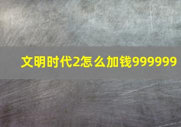 文明时代2怎么加钱999999