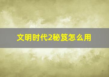 文明时代2秘笈怎么用