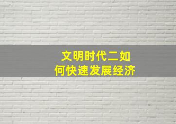 文明时代二如何快速发展经济