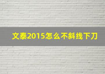 文泰2015怎么不斜线下刀