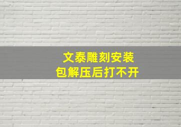 文泰雕刻安装包解压后打不开