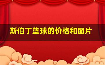 斯伯丁篮球的价格和图片