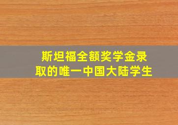 斯坦福全额奖学金录取的唯一中国大陆学生