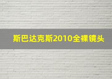 斯巴达克斯2010全裸镜头