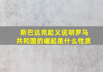 斯巴达克起义说明罗马共和国的崛起是什么性质