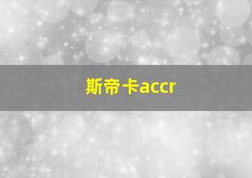 斯帝卡accr