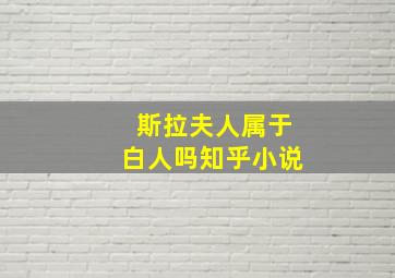 斯拉夫人属于白人吗知乎小说