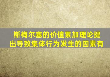 斯梅尔塞的价值累加理论提出导致集体行为发生的因素有