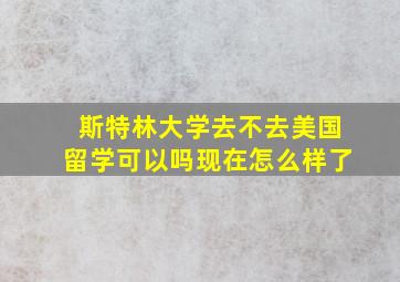 斯特林大学去不去美国留学可以吗现在怎么样了