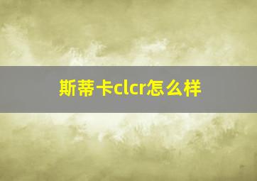 斯蒂卡clcr怎么样