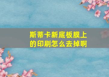 斯蒂卡新底板膜上的印刷怎么去掉啊