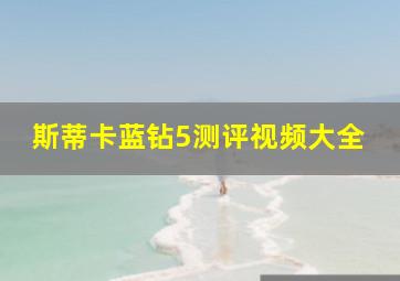 斯蒂卡蓝钻5测评视频大全