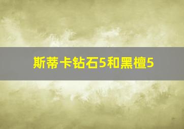 斯蒂卡钻石5和黑檀5