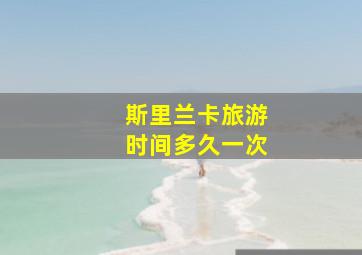 斯里兰卡旅游时间多久一次