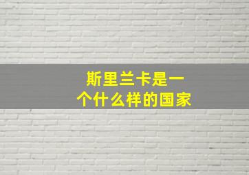 斯里兰卡是一个什么样的国家