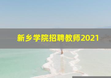 新乡学院招聘教师2021