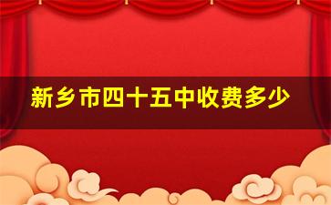 新乡市四十五中收费多少