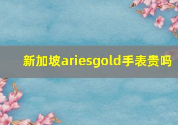 新加坡ariesgold手表贵吗