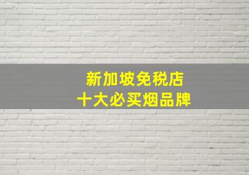 新加坡免税店十大必买烟品牌