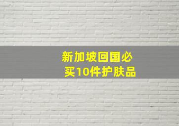 新加坡回国必买10件护肤品