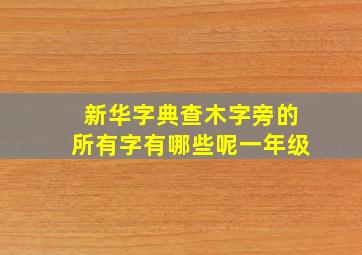 新华字典查木字旁的所有字有哪些呢一年级