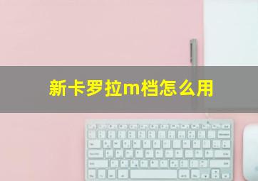 新卡罗拉m档怎么用