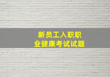 新员工入职职业健康考试试题