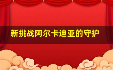 新挑战阿尔卡迪亚的守护