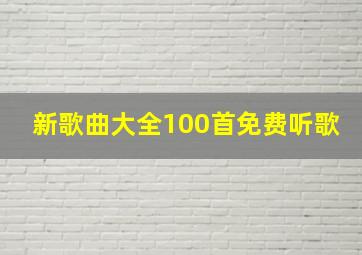 新歌曲大全100首免费听歌