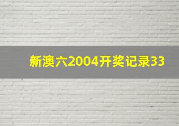 新澳六2004开奖记录33