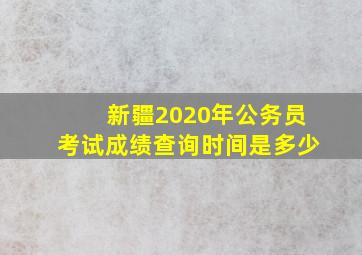 新疆2020年公务员考试成绩查询时间是多少