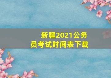 新疆2021公务员考试时间表下载