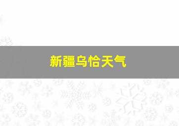 新疆乌恰天气