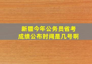 新疆今年公务员省考成绩公布时间是几号啊