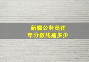 新疆公务员往年分数线是多少