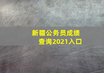 新疆公务员成绩查询2021入口